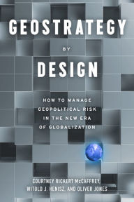 Title: Geostrategy By Design: How to Manage Geopolitical Risk in The New Era of Globalization, Author: Courtney Rickert McCaffrey