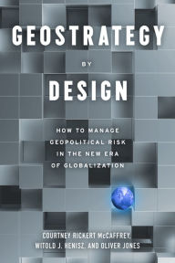 Title: Geostrategy By Design: How to Manage Geopolitical Risk in The New Era of Globalization, Author: Courtney Rickert McCaffrey