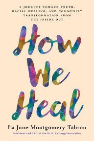 Kindle e-Books free download How We Heal: A Journey Toward Truth, Racial Healing, and Community Transformation from the Inside Out ePub iBook CHM by La June Montgomery Tabron 9781633311015