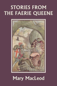 Title: Stories from the Faerie Queene (Yesterday's Classics), Author: Mary MacLeod