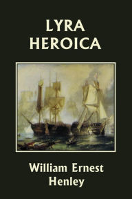 Title: Lyra Heroica (Yesterday's Classics), Author: William Ernest Henley