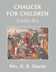 Free audio book download for iphone Chaucer for Children: A Golden Key (Yesterday's Classics) in English 9781633342330 CHM FB2 RTF by Mrs. H. R. Haweis, Mrs. H. R. Haweis