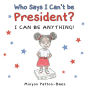 Who Says I Can't Be President?: I Can Be Anything!