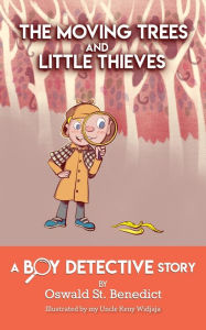 Title: The Moving Trees and Little Thieves: A Boy Detective Story, Author: Oswald St. Benedict