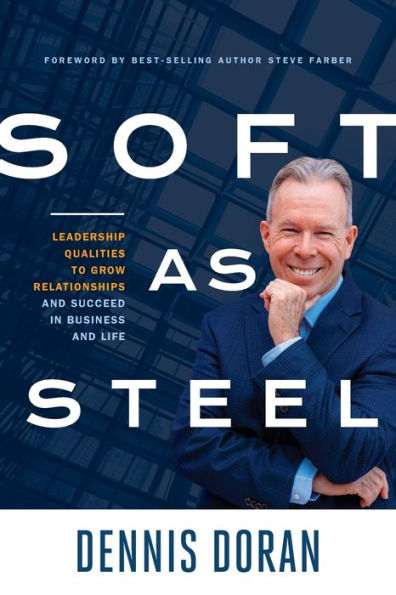 Soft as Steel: Leadership Qualities to Grow Relationships and Succeed Business Life