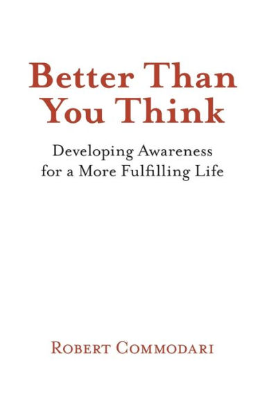 Better Than You Think: Developing Awareness for a More Fulfilling Life