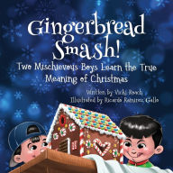 Title: Gingerbread Smash!: Two Mischievous Boys Learn the True Meaning of Christmas, Author: Vicki Roach
