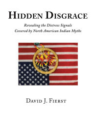 Title: Hidden Disgrace: Revealing the Distress Signals Covered by North American Indian Myths, Author: David J Fierst