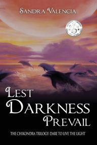 Title: Lest Darkness Prevail: Dare to Live the Light, Author: Sandra Valencia