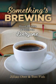 Title: Something's Brewing: Short Stories and Plays for Everyone, Author: Jillian Ober