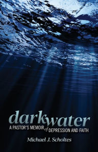 Title: Darkwater: A Pastor's Memoir of Depression and Faith, Author: Michael J. Scholtes