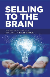 Title: Selling to the Brain: The Neuroscience of Becoming a Sales Genius, Author: Robert Best
