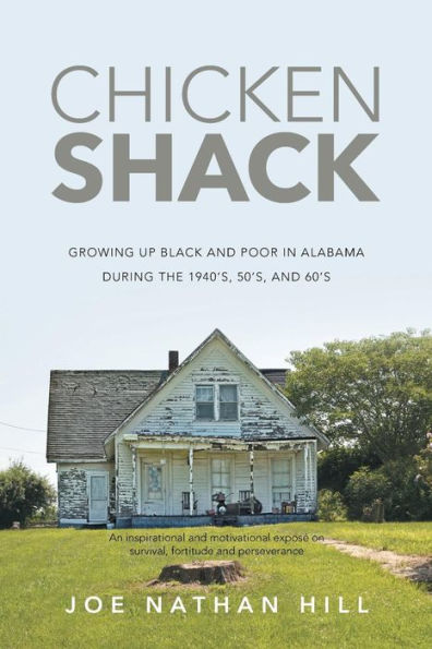 Chicken Shack: Growing Up Black and Poor Alabama During the 1940's, 50's, 60's
