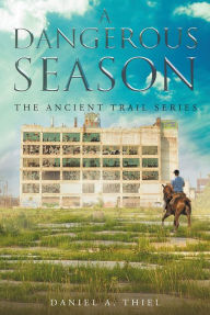 Title: A Dangerous Season: The Ancient Trail Series, Author: Daniel Thiel