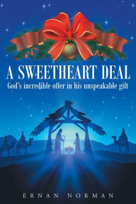 Title: A Sweetheart Deal: God's incredible offer in his unspeakable gift, Author: Dr. Ernan Norman