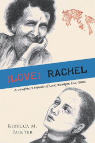 Title: [LOVE] RACHEL: A Daughter's Memoir of Love, Betrayal and Grace, Author: Rebecca   M. Painter