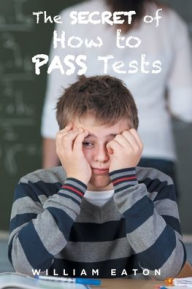 Title: The Secret of How to Pass Tests, Author: William Eaton