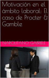 Title: Motivación en el ámbito laboral: El caso de Procter & Gamble, Author: Gabriele Napolitano