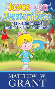 Title: Joyce van Westerfloyce, het kleine meisje met het kleine stemmetje, Author: Matthew W. Grant