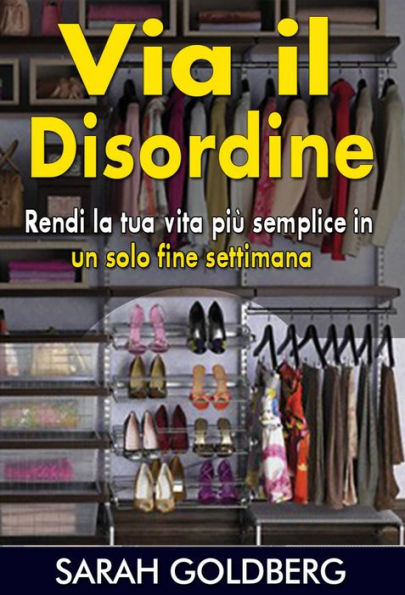 Via il disordine! - Rendi la tua vita più semplice in un solo fine settimana