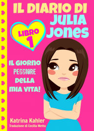 Title: Il diario di Julia Jones - Libro 1: Il giorno peggiore della mia vita!, Author: Katrina Kahler