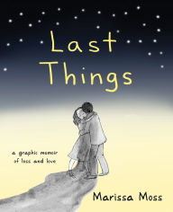 Title: Last Things: A Graphic Memoir of Loss and Love, Author: Marissa Moss