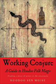 Title: Working Conjure: A Guide to Hoodoo Folk Magic, Author: Hoodoo Sen Moise