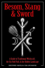 Title: Besom, Stang & Sword: A Guide to Traditional Witchcraft, the Six-Fold Path & the Hidden Landscape, Author: Christopher Orapello