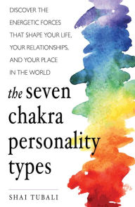 Title: The Seven Chakra Personality Types: Discover the Energetic Forces That Shape Your Life, Your Relationships, and Your Place in the World, Author: Shai Tubali