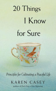 Title: 20 Things I Know for Sure: Principles for Cultivating a Peaceful Life, Author: Karen Casey