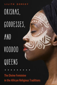 Kindle ebook collection torrent download Orishas, Goddesses, and Voodoo Queens: The Divine Feminine in the African Religious Traditions 9781578636952 by Lilith Dorsey (English literature) MOBI CHM