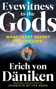 Title: Eyewitness to the Gods: What I Kept Secret for Decades, Author: Erich von Däniken