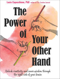 Title: The Power of Your Other Hand: Unlock Creativity and Inner Wisdom Through the Right Side of Your Brain, Author: Lucia Capacchione