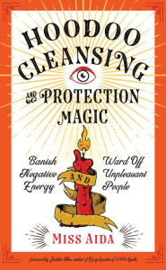 Real book pdf free download Hoodoo Cleansing and Protection Magic: Banish Negative Energy and Ward Off Unpleasant People by Miss Aida, Judika Illes 9781633411715 (English literature)