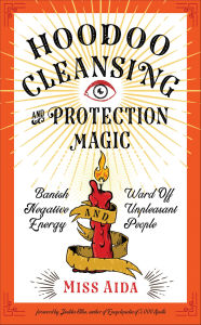 Title: Hoodoo Cleansing and Protection Magic: Banish Negative Energy and Ward Off Unpleasant People, Author: Miss Aida
