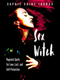 Read Best sellers eBook Sex Witch: Magickal Spells for Love, Lust, and Self-Protection in English 9781633411944 by Sophie Saint Thomas ePub DJVU