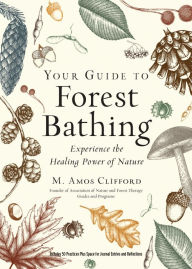 Title: Your Guide to Forest Bathing (Expanded Edition): Experience the Healing Power of Nature, Author: M. Amos Clifford