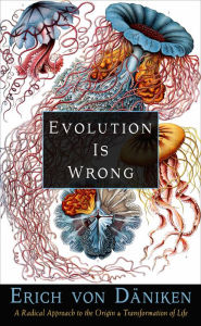 Title: Evolution Is Wrong: A Radical Approach to the Origin and Transformation of Life, Author: Erich von Däniken