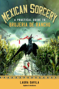 Title: Mexican Sorcery: A Practical Guide to Brujeria de Rancho, Author: Laura Davila