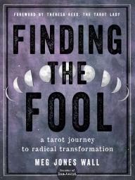 Title: Finding the Fool: A Tarot Journey to Radical Transformation, Author: Meg Jones Wall