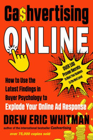 Title: Cashvertising Online: How to Use the Latest Findings in Buyer Psychology to Explode Your Online Ad Response, Author: Drew Eric Whitman