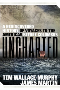 Title: Uncharted: A Rediscovered History of Voyages to the Americas Before Columbus, Author: Tim Wallace-Murphy