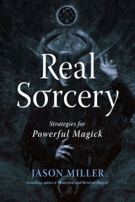 Title: Real Sorcery: Strategies for Powerful Magick, Author: Jason Miller