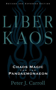 Title: Liber Kaos: Chaos Magic for the Pandaemonaeon (Revised and Expanded Edition), Author: Peter Carroll