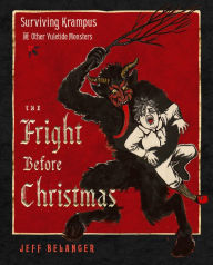 The Fright Before Christmas: Surviving Krampus and Other Yuletide Monsters, Witches, and Ghosts