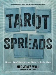 Title: Tarot Spreads: How to Read Them, Create Them, and Revise Them, Author: Meg Jones Wall