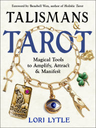 Title: Talismans and Tarot: Magical Tools to Amplify, Attract, and Manifest, Author: Lori Lytle