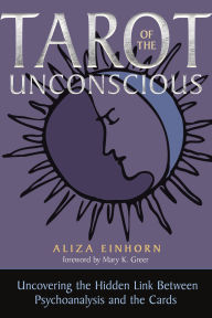 Title: Tarot of the Unconscious: Uncovering the Hidden Link Between Psychoanalysis and the Cards, Author: Aliza Einhorn
