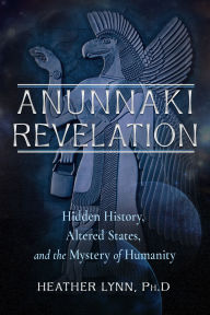 Title: Anunnaki Revelation: Hidden History, Altered States, and the Mystery of Humanity, Author: Heather Lynn PhD