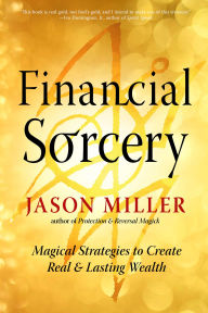 Title: Financial Sorcery: Magical Strategies to Create Real and Lasting Wealth, Author: Jason Miller